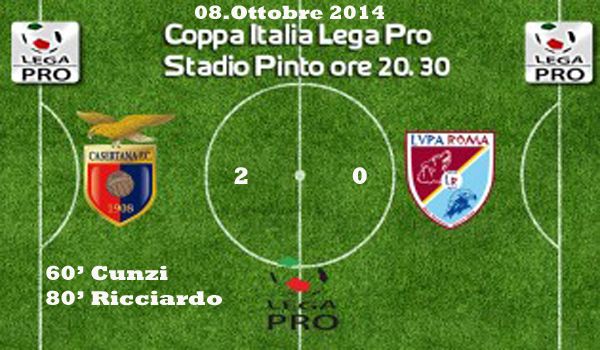 COPPA ITALIA LEGA PRO,LUPA ROMA KO,CUNZI E RICCIARDO PORTANO LA CASERTANA AI SEDICESIMI DI FINALE