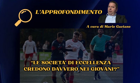 L’approfondimento: “Le società di Eccellenza credono davvero nei giovani?”