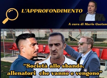L’approfondimento: “Società allo sbando, allenatori che vanno e vengono”