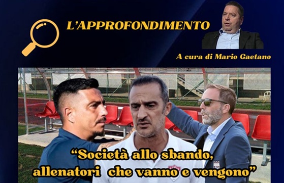 L’approfondimento: “Società allo sbando, allenatori che vanno e vengono”