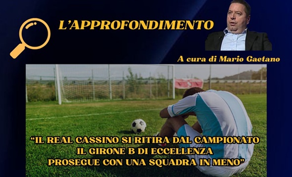 L’approfondimento: “Il Real Cassino si ritira dal campionato! Il Girone B di Eccellenza prosegue con una squadra in meno”