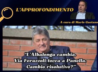 L’approfondimento: “L’Albalonga cambia. Via Ferazzoli tocca a Panella. Cambio risolutivo?”